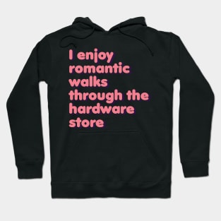 I Enjoy Romantic Walks Through the Hardware Store Hoodie